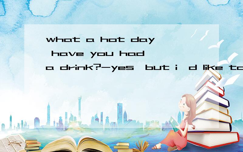 what a hot day have you had a drink?-yes,but i'd like to have ___after work 用one it 还是another