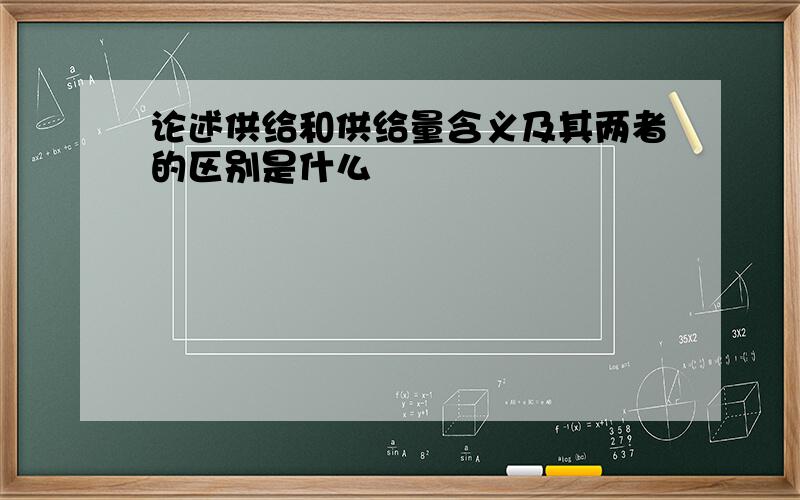 论述供给和供给量含义及其两者的区别是什么