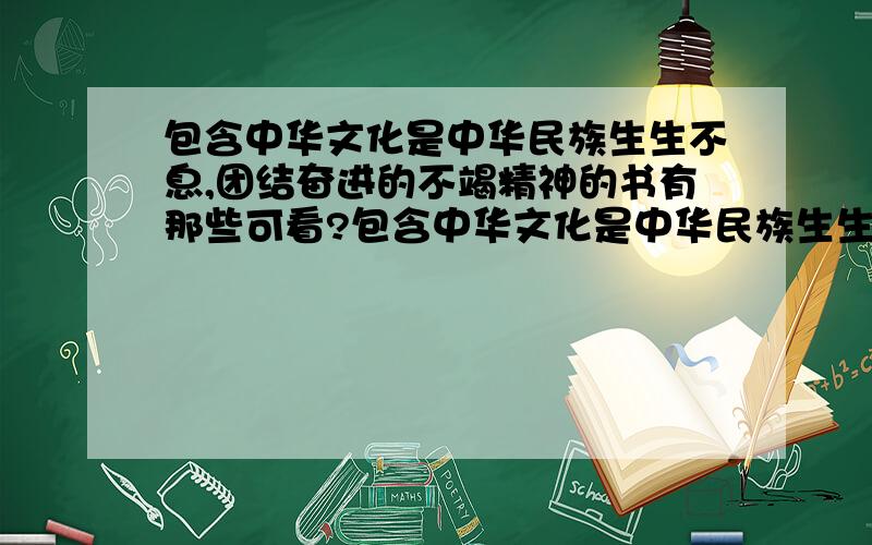 包含中华文化是中华民族生生不息,团结奋进的不竭精神的书有那些可看?包含中华文化是中华民族生生不息,团结奋进的不竭精神的书有那些可看?包含中华文化是中华民族生生不息,团结奋进