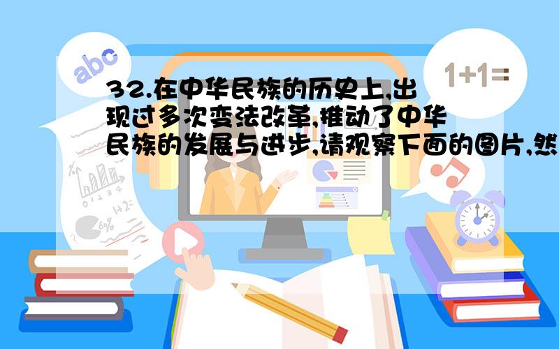 32.在中华民族的历史上,出现过多次变法改革,推动了中华民族的发展与进步,请观察下面的图片,然后回答问题.（10分）   请回答： （1）图一A、B两处的人物分别是谁?（2分）  （2）图一中的辩