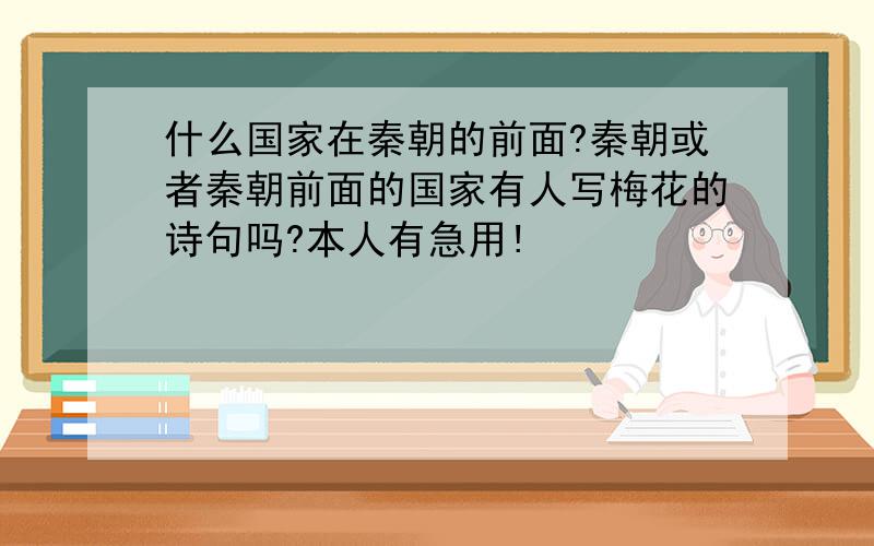 什么国家在秦朝的前面?秦朝或者秦朝前面的国家有人写梅花的诗句吗?本人有急用!