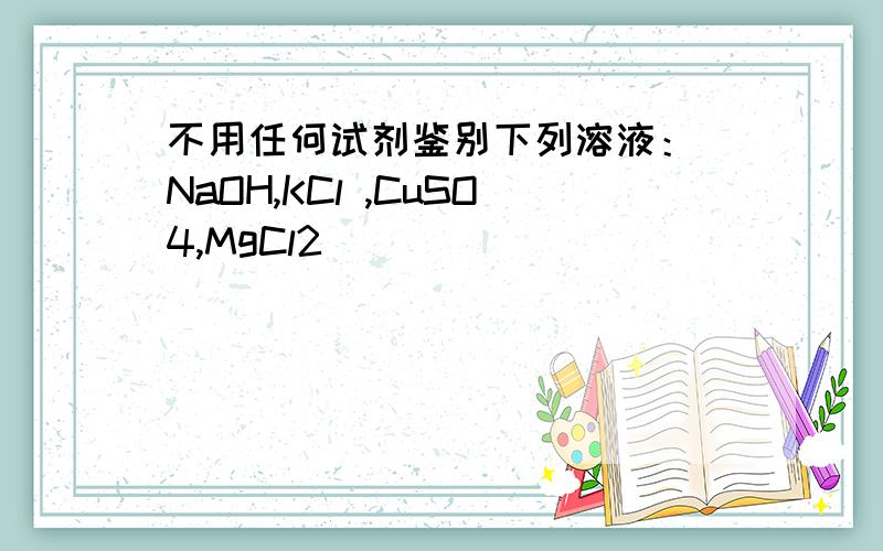 不用任何试剂鉴别下列溶液： NaOH,KCl ,CuSO4,MgCl2