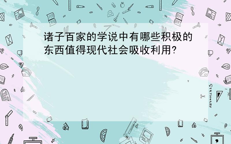 诸子百家的学说中有哪些积极的东西值得现代社会吸收利用?