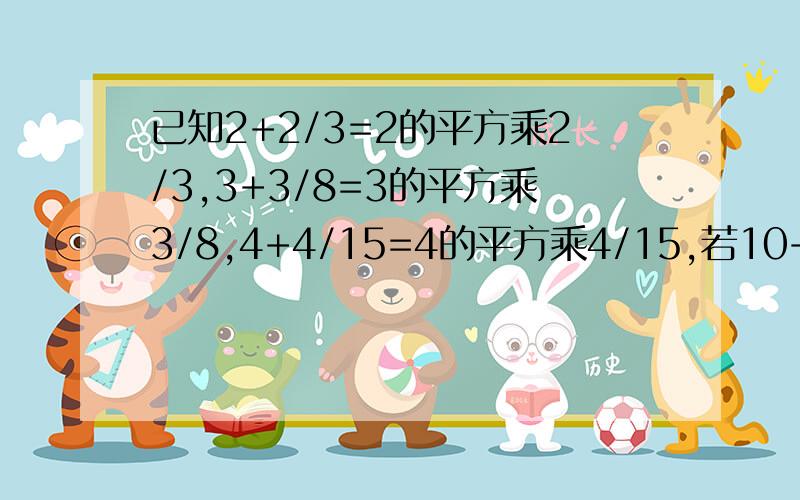 已知2+2/3=2的平方乘2/3,3+3/8=3的平方乘3/8,4+4/15=4的平方乘4/15,若10+a/b=10的平方乘a/b,求a,b,a+b,a的平方-b的值.