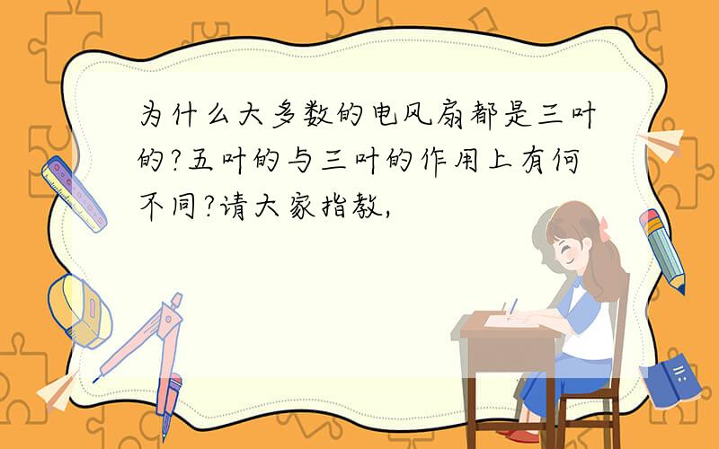 为什么大多数的电风扇都是三叶的?五叶的与三叶的作用上有何不同?请大家指教,