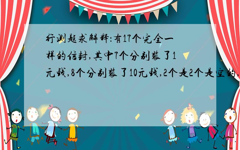 行测题求解释：有17个完全一样的信封,其中7个分别装了1元钱,8个分别装了10元钱,2个是2个是空的,问最少需要从中随机取出几个信封,才能保证支付一笔12元的款项而无需找零?（ ）疑问：题目