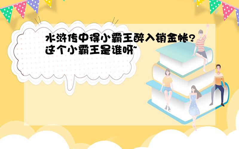 水浒传中得小霸王醉入销金帐?这个小霸王是谁呀~