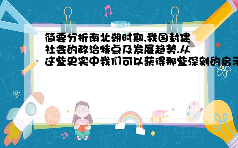 简要分析南北朝时期,我国封建社会的政治特点及发展趋势.从这些史实中我们可以获得那些深刻的启示