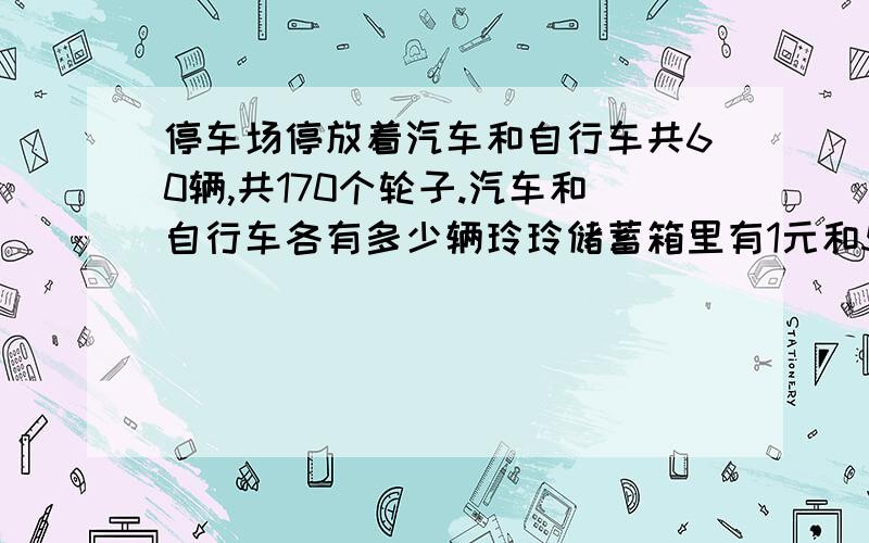 停车场停放着汽车和自行车共60辆,共170个轮子.汽车和自行车各有多少辆玲玲储蓄箱里有1元和5角的硬币100个,合计70元.储蓄箱里两种硬币各有多少个绿化小组42人去种树,男同学每人种5棵,女同