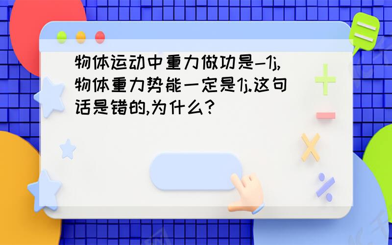 物体运动中重力做功是-1j,物体重力势能一定是1j.这句话是错的,为什么?