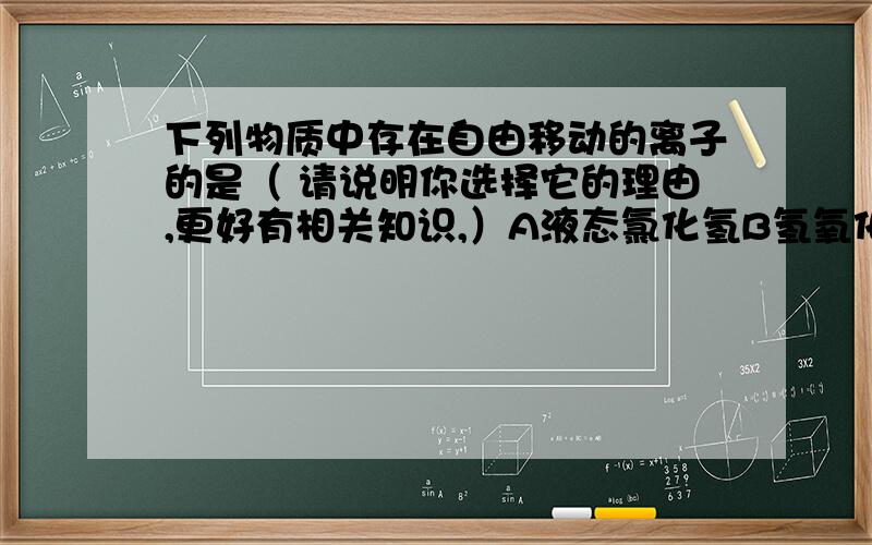 下列物质中存在自由移动的离子的是（ 请说明你选择它的理由,更好有相关知识,）A液态氯化氢B氢氧化钠固体C盐酸D氯化钠固体