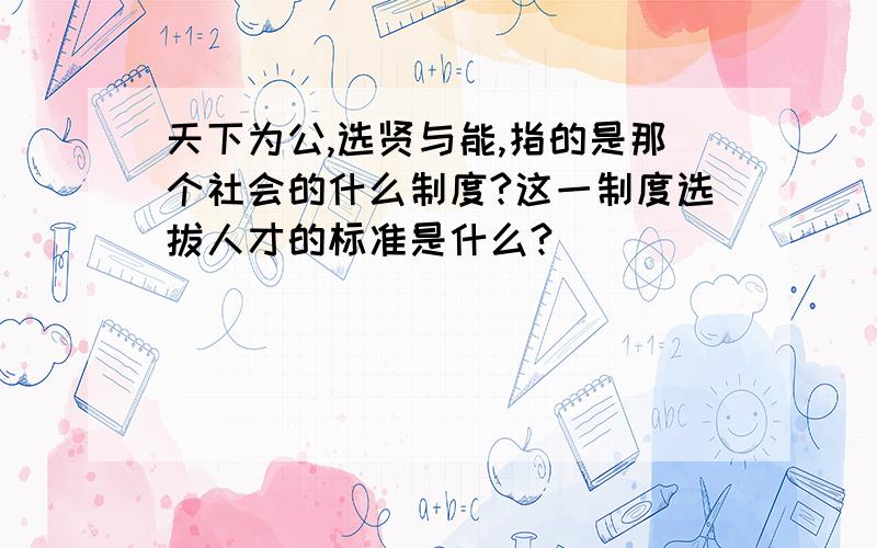 天下为公,选贤与能,指的是那个社会的什么制度?这一制度选拔人才的标准是什么?