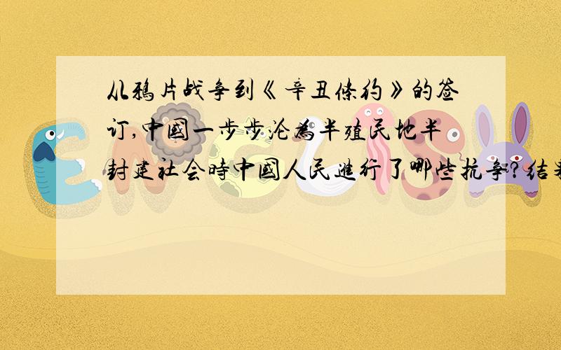 从鸦片战争到《辛丑条约》的签订,中国一步步沦为半殖民地半封建社会时中国人民进行了哪些抗争?结果怎样