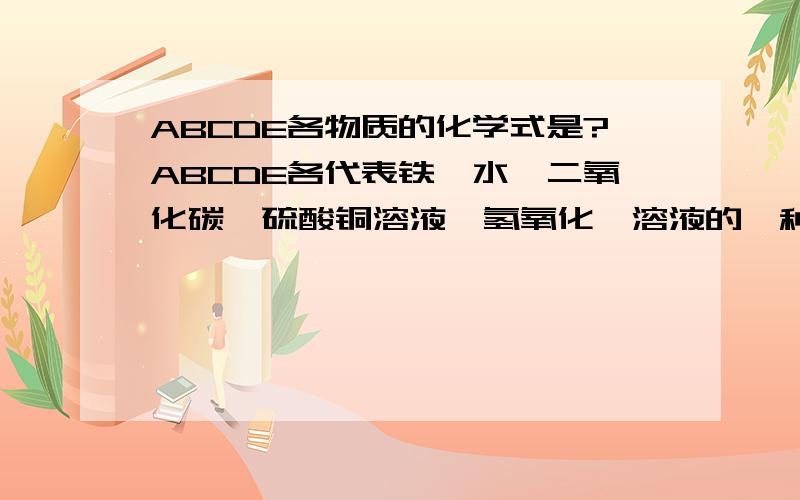 ABCDE各物质的化学式是?ABCDE各代表铁,水,二氧化碳,硫酸铜溶液,氢氧化钡溶液的一种物质,常温下AB可以发生反应,BC可以发生反应,CD可以发生反应,DE可以发生反应.且B的相对分子质量大于D