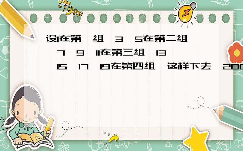 设1在第一组,3、5在第二组,7、9、11在第三组,13、15、17、19在第四组,这样下去,2009在第几组呢?