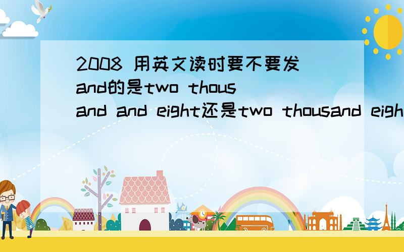 2008 用英文读时要不要发and的是two thousand and eight还是two thousand eight