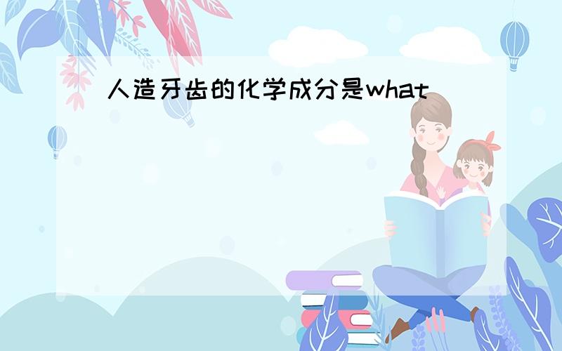 人造牙齿的化学成分是what