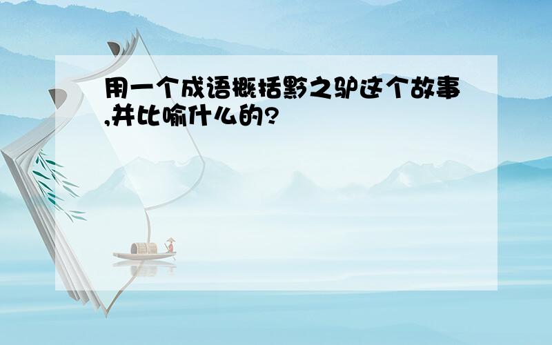 用一个成语概括黔之驴这个故事,并比喻什么的?