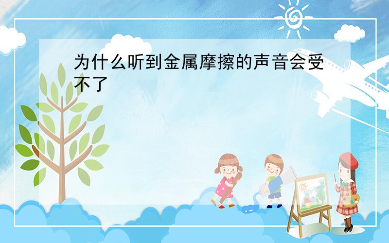 为什么听到金属摩擦的声音会受不了