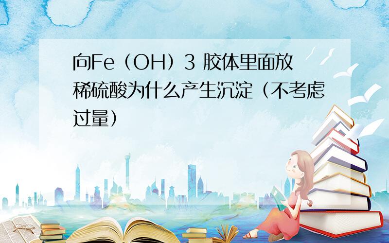 向Fe（OH）3 胶体里面放稀硫酸为什么产生沉淀（不考虑过量）