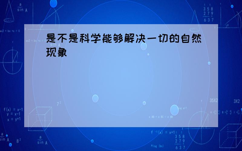 是不是科学能够解决一切的自然现象