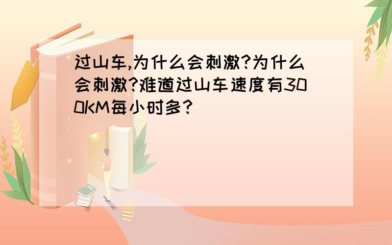 过山车,为什么会刺激?为什么会刺激?难道过山车速度有300KM每小时多?