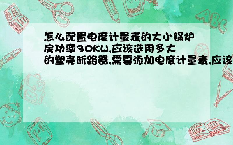 怎么配置电度计量表的大小锅炉房功率30KW,应该选用多大的塑壳断路器,需要添加电度计量表,应该选用多大了的变比,请提供完整的型号?家属楼功率70KW,应该选用多大的塑壳断路器,需要添加电