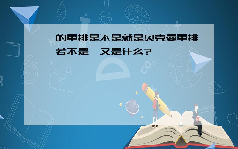 肟的重排是不是就是贝克曼重排,若不是,又是什么?