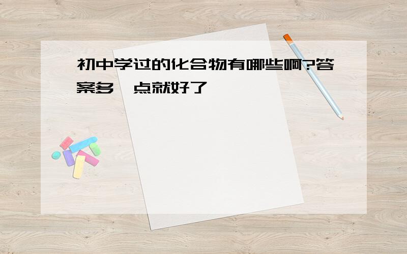 初中学过的化合物有哪些啊?答案多一点就好了