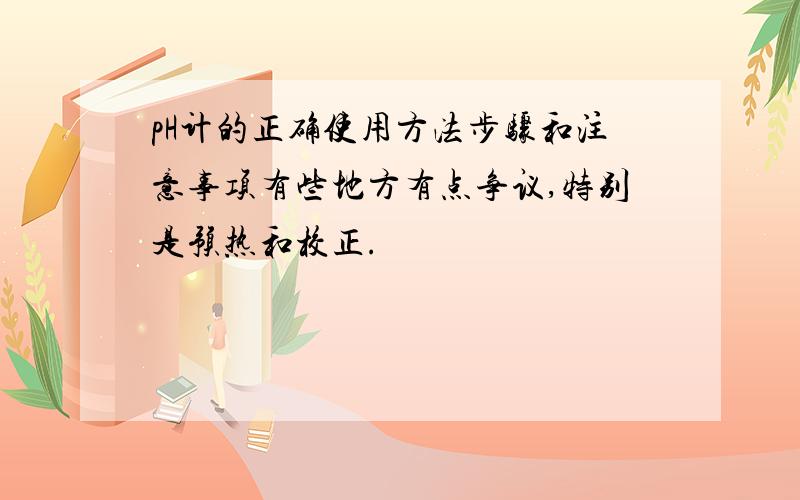 pH计的正确使用方法步骤和注意事项有些地方有点争议,特别是预热和校正.