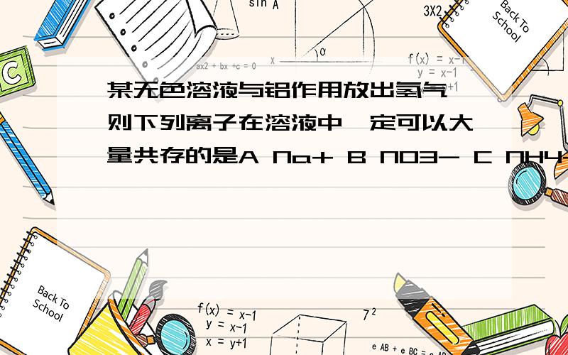 某无色溶液与铝作用放出氢气,则下列离子在溶液中一定可以大量共存的是A Na+ B NO3- C NH4+ D HCO3-