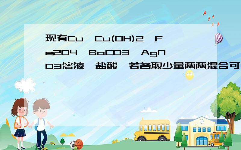 现有Cu、Cu(OH)2、Fe2O4、BaCO3、AgNO3溶液、盐酸,若各取少量两两混合可以发生的化学反应共有（ ）个,其中有（ ）个反应可以生成水,有（ ）个反应属于置换反应