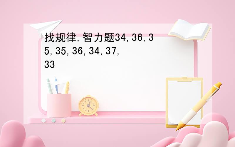 找规律,智力题34,36,35,35,36,34,37,33