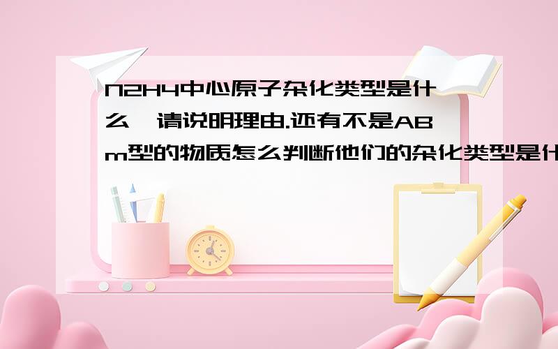 N2H4中心原子杂化类型是什么,请说明理由.还有不是ABm型的物质怎么判断他们的杂化类型是什么