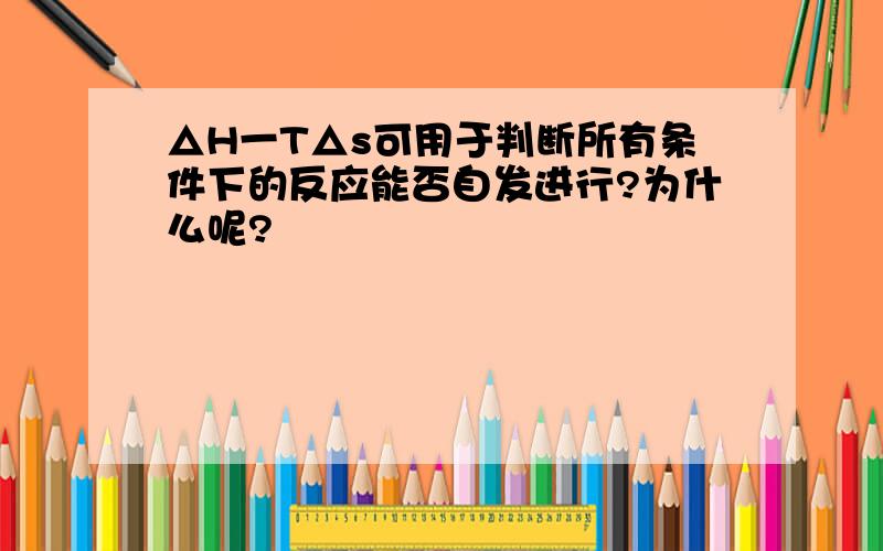 △H一T△s可用于判断所有条件下的反应能否自发进行?为什么呢?