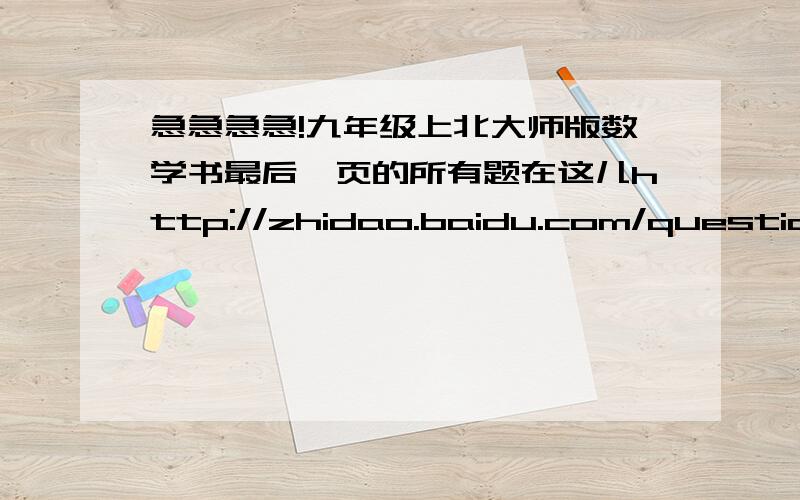 急急急急!九年级上北大师版数学书最后一页的所有题在这儿http://zhidao.baidu.com/question/1958124264772782580.html#