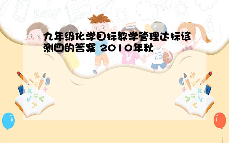 九年级化学目标教学管理达标诊测四的答案 2010年秋