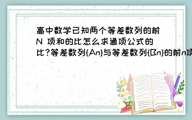 高中数学已知两个等差数列的前N 项和的比怎么求通项公式的比?等差数列{An}与等差数列{Bn}的前n项和分别为Tn与Sn,且Tn/Sn=2n/3n+1,求通项公式an与bn的比?