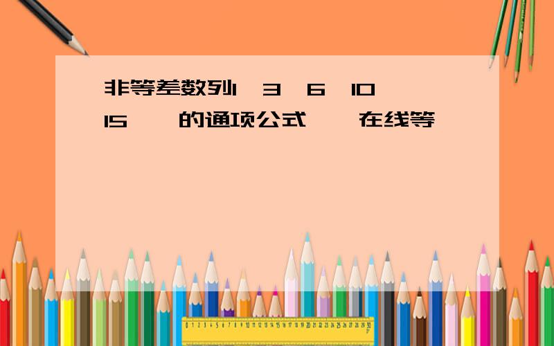 非等差数列1,3,6,10,15……的通项公式……在线等