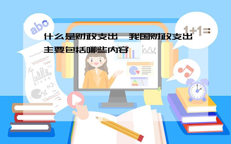 什么是财政支出,我国财政支出主要包括哪些内容