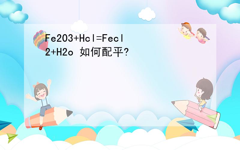 Fe203+Hcl=Fecl2+H2o 如何配平?