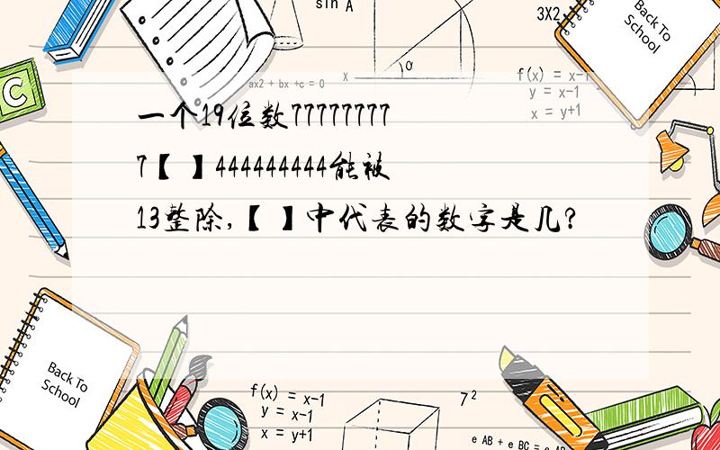 一个19位数777777777【】444444444能被13整除,【】中代表的数字是几?