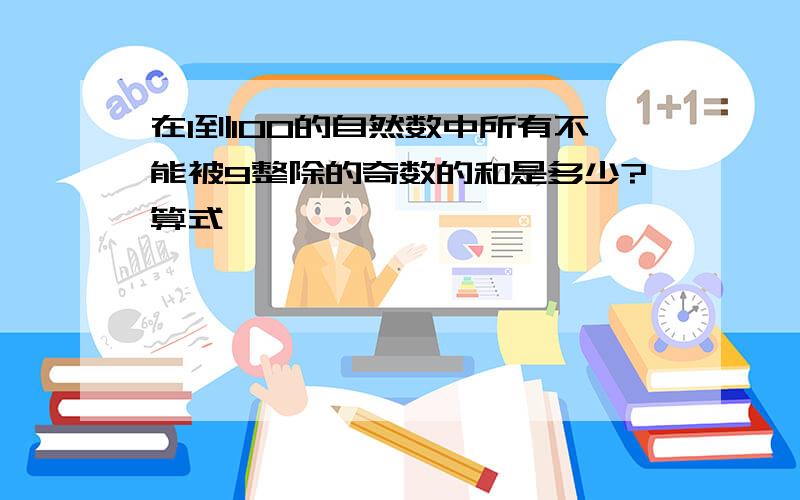 在1到100的自然数中所有不能被9整除的奇数的和是多少?算式