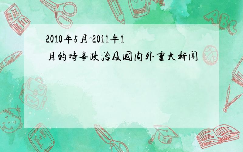 2010年5月-2011年1月的时事政治及国内外重大新闻