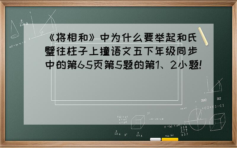 《将相和》中为什么要举起和氏璧往柱子上撞语文五下年级同步中的第65页第5题的第1、2小题!