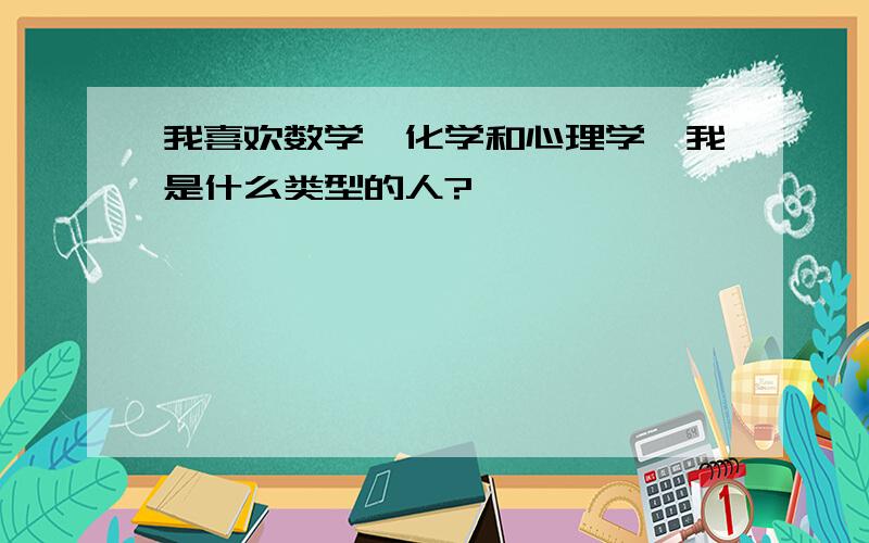 我喜欢数学、化学和心理学,我是什么类型的人?