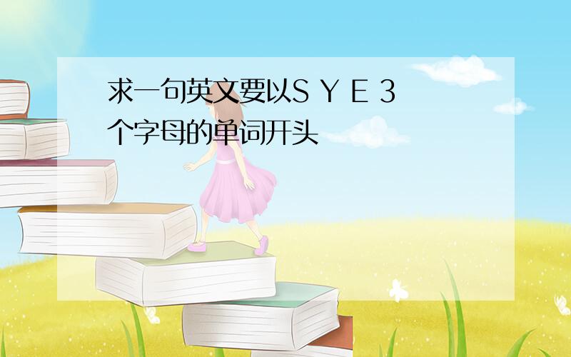 求一句英文要以S Y E 3个字母的单词开头