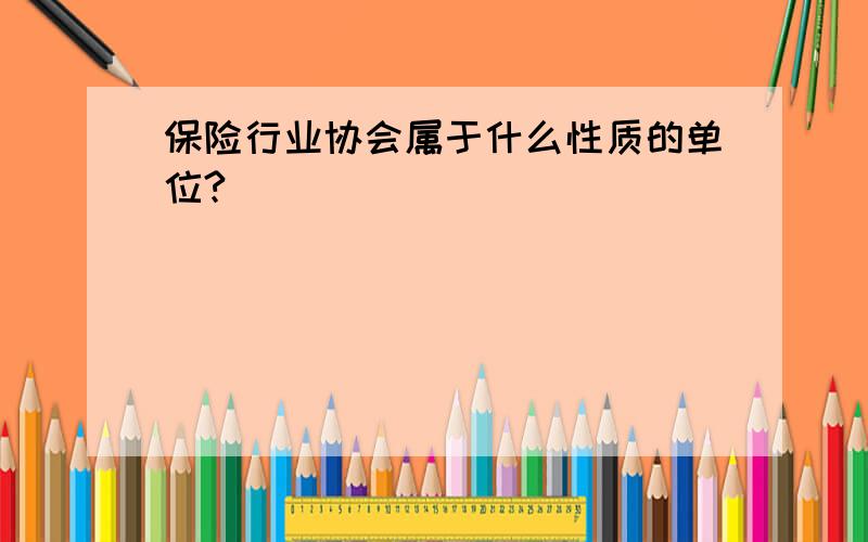 保险行业协会属于什么性质的单位?