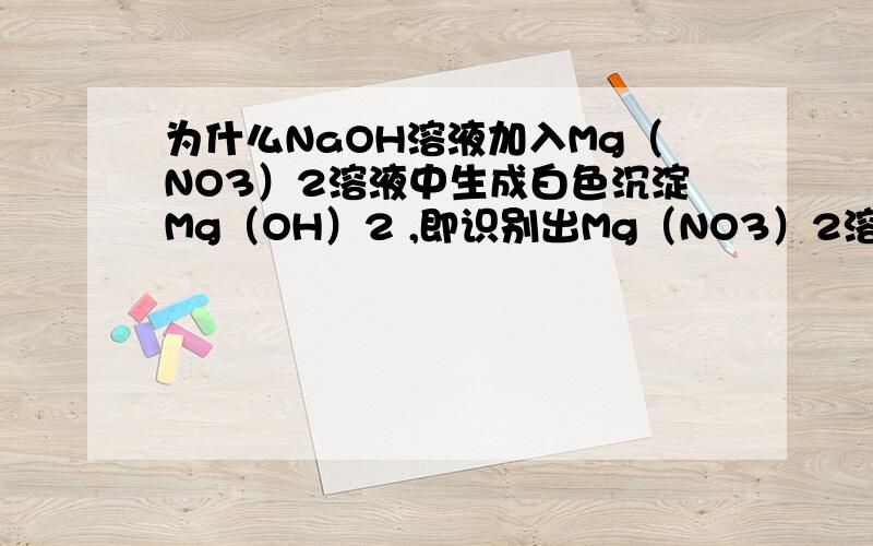 为什么NaOH溶液加入Mg（NO3）2溶液中生成白色沉淀Mg（OH）2 ,即识别出Mg（NO3）2溶液例1.现有①NaCl ②Mg（NO3）2 ③NaOH ④FeCl3四种溶液，不另用其它试剂将它们一一鉴别出来，鉴别出来的先后顺