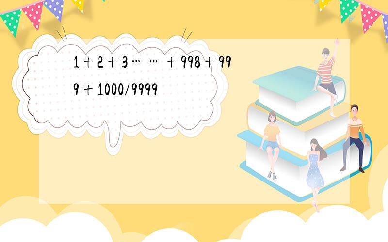 1+2+3……+998+999+1000/9999